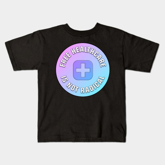 Free Healthcare Is Not Radical Kids T-Shirt by Football from the Left